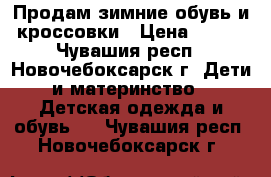 Продам зимние обувь и кроссовки › Цена ­ 400 - Чувашия респ., Новочебоксарск г. Дети и материнство » Детская одежда и обувь   . Чувашия респ.,Новочебоксарск г.